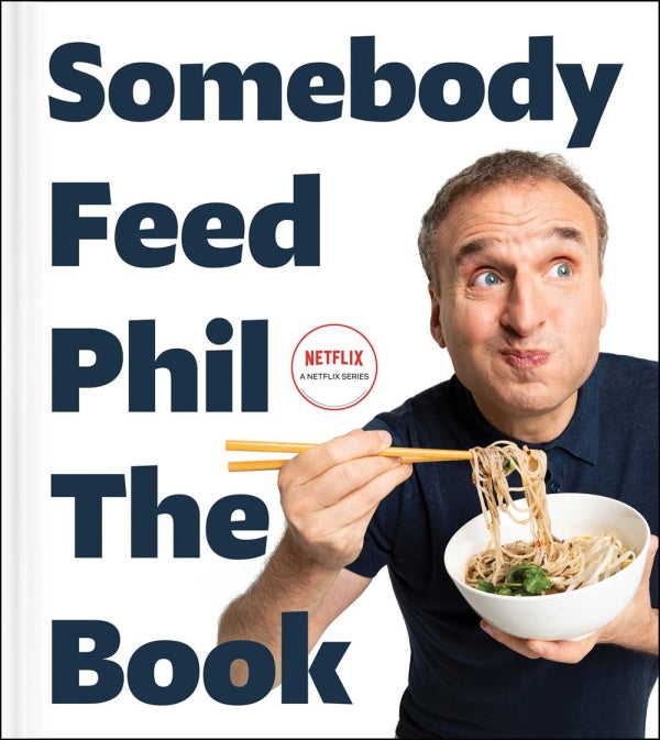 Book Cover: Somebody Feed Phil the Book: Untold Stories, Behind-the-Scenes Photos and Favorite Recipes