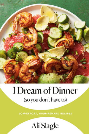 Book Cover: I Dream of Dinner (So You Don't Have To): Low-Effort, High-Reward Recipes